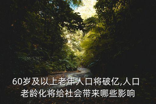 60歲及以上老年人口將破億,人口 老齡化將給社會帶來哪些影響