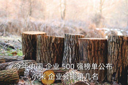 今年中國 企業(yè) 500 強榜單公布,小米 企業(yè)會排第幾名