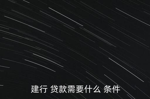  建行 貸款需要什么 條件