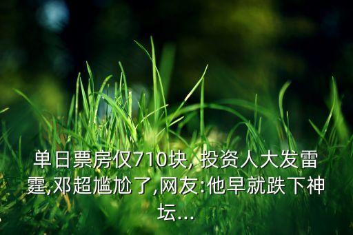 單日票房僅710塊, 投資人大發(fā)雷霆,鄧超尷尬了,網(wǎng)友:他早就跌下神壇...