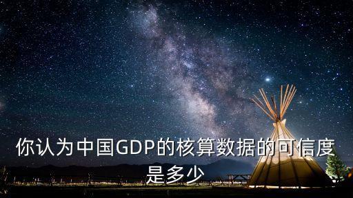 你認為中國GDP的核算數據的可信度是多少