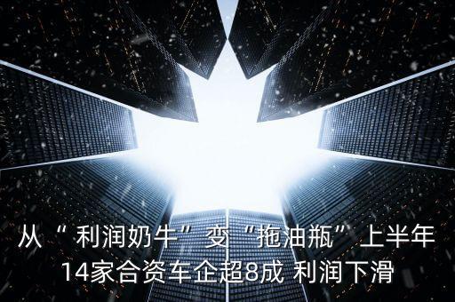 從“ 利潤(rùn)奶?！弊儭巴嫌推俊鄙习肽?4家合資車企超8成 利潤(rùn)下滑