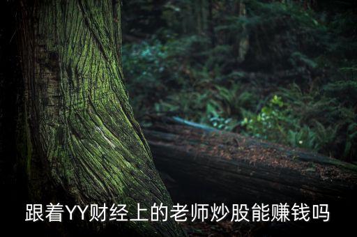 跟著YY財經(jīng)上的老師炒股能賺錢嗎