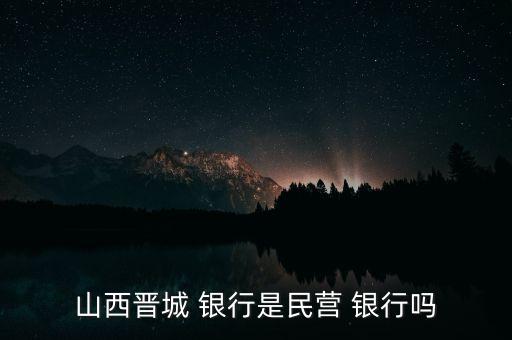 山西晉城 銀行是民營(yíng) 銀行嗎