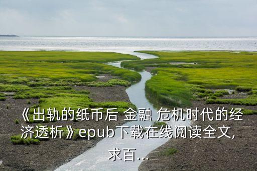 《出軌的紙幣后 金融 危機(jī)時代的經(jīng)濟(jì)透析》epub下載在線閱讀全文,求百...