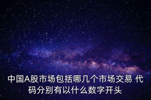 中國A股市場包括哪幾個市場交易 代碼分別有以什么數(shù)字開頭