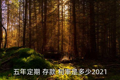 五年定期 存款 利率是多少2021