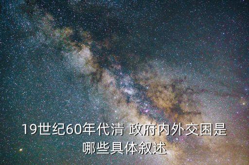 19世紀(jì)60年代清 政府內(nèi)外交困是哪些具體敘述