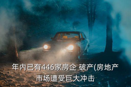 年內(nèi)已有446家房企 破產(chǎn)(房地產(chǎn)市場(chǎng)遭受巨大沖擊