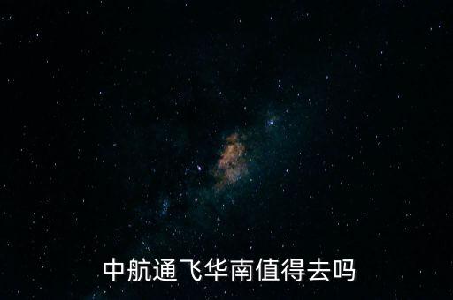  中航通飛華南值得去嗎