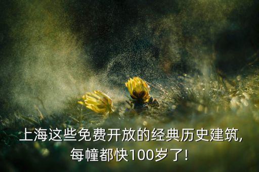  上海這些免費開放的經(jīng)典歷史建筑,每幢都快100歲了!