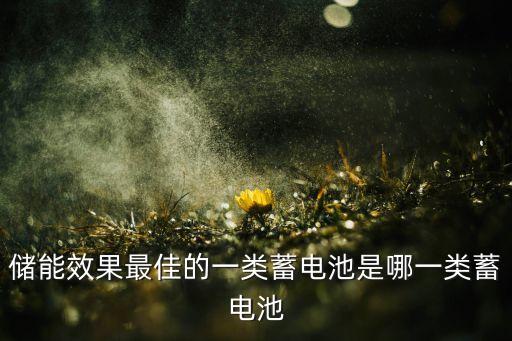 儲(chǔ)能效果最佳的一類(lèi)蓄電池是哪一類(lèi)蓄電池