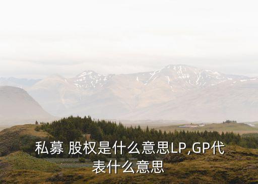  私募 股權(quán)是什么意思LP,GP代表什么意思