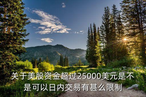 關(guān)于美股資金超過25000美元是不是可以日內(nèi)交易有甚么限制