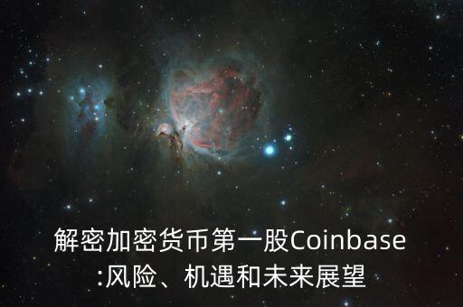 解密加密貨幣第一股Coinbase:風(fēng)險、機遇和未來展望