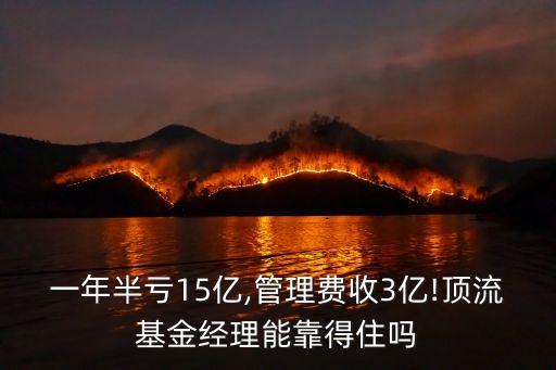 一年半虧15億,管理費收3億!頂流基金經(jīng)理能靠得住嗎