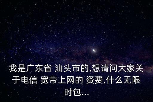 汕頭中國(guó)電信寬帶資費(fèi),中國(guó)電信寬帶資費(fèi)一覽表2022