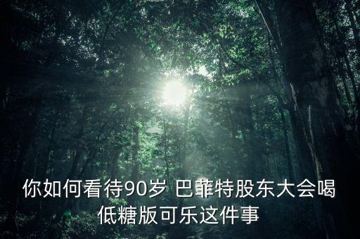 你如何看待90歲 巴菲特股東大會喝低糖版可樂這件事