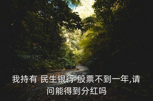 我持有 民生銀行 股票不到一年,請問能得到分紅嗎