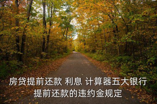 房貸提前還款 利息 計算器五大銀行提前還款的違約金規(guī)定