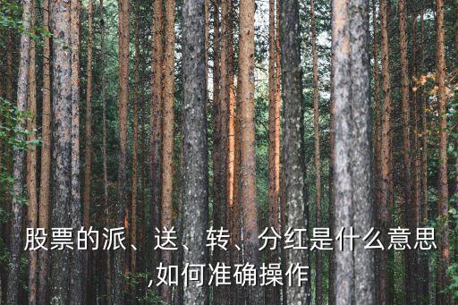  股票的派、送、轉(zhuǎn)、分紅是什么意思,如何準(zhǔn)確操作