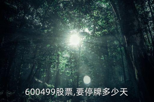 600499股票,要停牌多少天