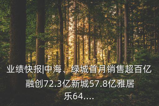 業(yè)績快報|中海、綠城首月銷售超百億 融創(chuàng)72.3億新城57.8億雅居樂64....