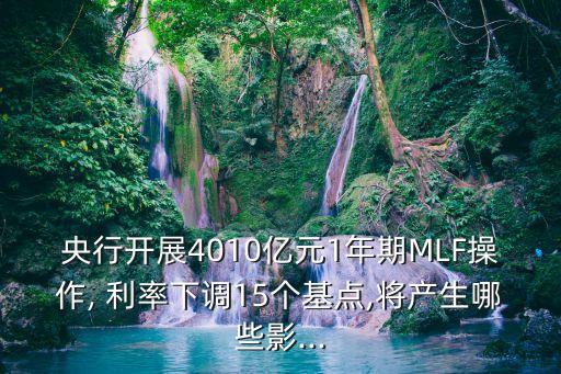 央行開展4010億元1年期MLF操作, 利率下調(diào)15個(gè)基點(diǎn),將產(chǎn)生哪些影...