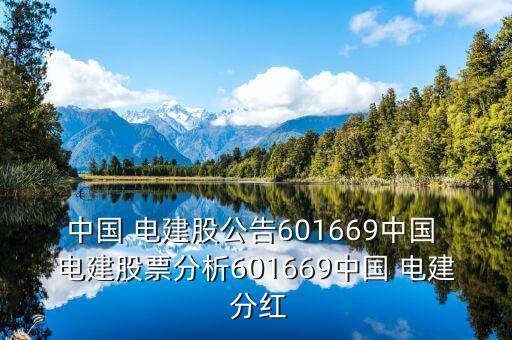 中國(guó) 電建股公告601669中國(guó) 電建股票分析601669中國(guó) 電建 分紅