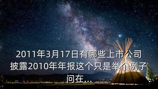 2011年3月17日有哪些上市公司披露2010年年報這個只是舉個例子問在...