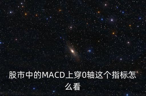 股市中的MACD上穿0軸這個(gè)指標(biāo)怎么看