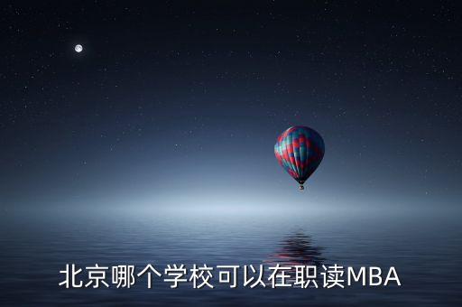 北京哪個學?？梢栽诼氉xMBA