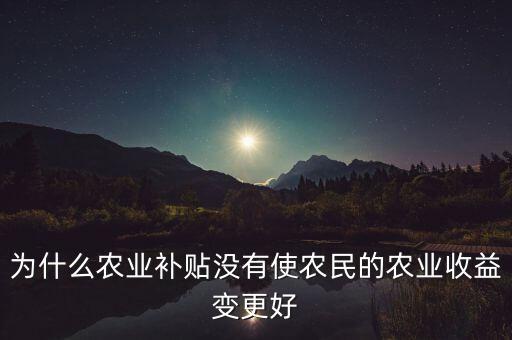 為什么農業(yè)補貼沒有使農民的農業(yè)收益變更好