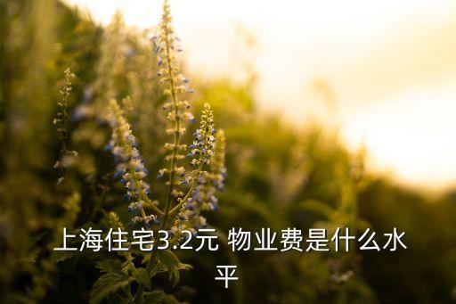  上海住宅3.2元 物業(yè)費是什么水平