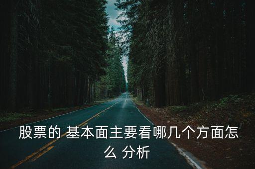  股票的 基本面主要看哪幾個(gè)方面怎么 分析