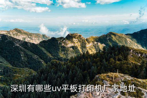 深圳有哪些uv平板打印機(jī)廠(chǎng)家地址