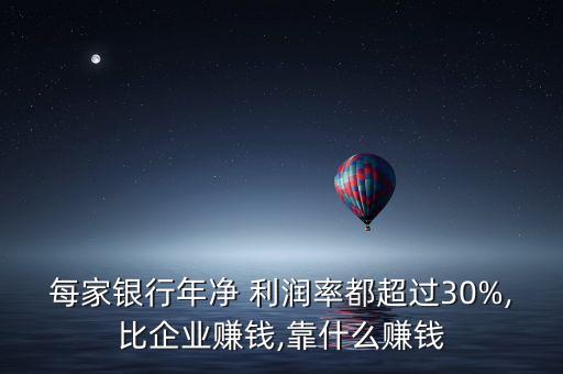 每家銀行年凈 利潤(rùn)率都超過(guò)30%,比企業(yè)賺錢(qián),靠什么賺錢(qián)