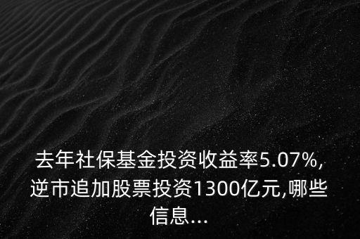 去年社?；鹜顿Y收益率5.07%,逆市追加股票投資1300億元,哪些信息...