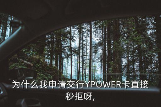 為什么我申請(qǐng)交行YPOWER卡直接秒拒呀,