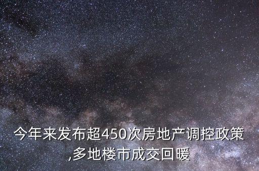 今年來發(fā)布超450次房地產(chǎn)調(diào)控政策,多地樓市成交回暖