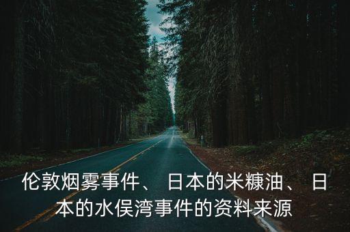 倫敦?zé)熿F事件、 日本的米糠油、 日本的水俁灣事件的資料來(lái)源