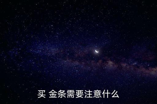 買 金條需要注意什么