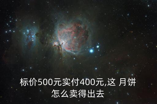 標(biāo)價500元實(shí)付400元,這 月餅怎么賣得出去