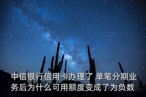  中信銀行信用卡辦理了 單筆分期業(yè)務后為什么可用額度變成了為負數(shù)