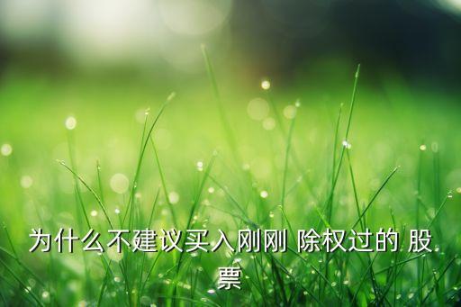 為什么不建議買入剛剛 除權(quán)過的 股票