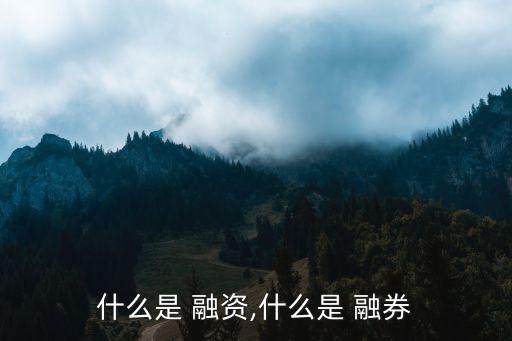 融資融券股票是什么意思,股票融資融券是什么意思 簡(jiǎn)單明了