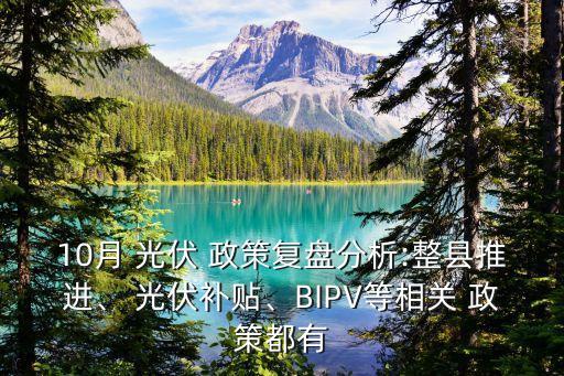 10月 光伏 政策復盤分析:整縣推進、 光伏補貼、BIPV等相關 政策都有