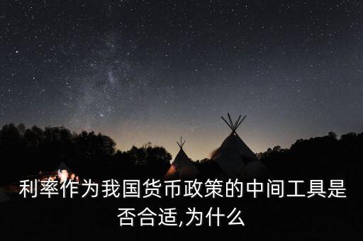  利率作為我國貨幣政策的中間工具是否合適,為什么