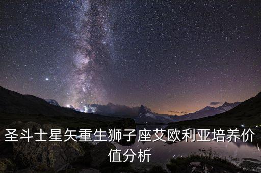 圣斗士星矢重生獅子座艾歐利亞培養(yǎng)價值分析