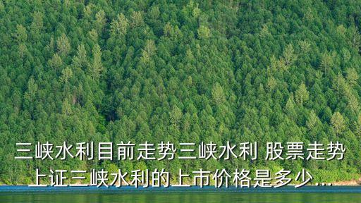 三峽水利目前走勢三峽水利 股票走勢上證三峽水利的上市價(jià)格是多少...